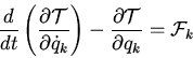 \begin{displaymath}\frac{d}{dt}\left(\frac{\partial \cal T}{\partial \dot{q}_k}\right)-\frac{\partial \cal T}{\partial q_k}=
{\cal F}_k\end{displaymath}