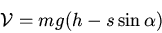 \begin{displaymath}{\cal V}=mg(h-s\sin\alpha)\end{displaymath}
