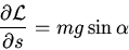 \begin{displaymath}\frac{\partial {\cal L}}{\partial s}=mg\sin\alpha\end{displaymath}