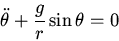 \begin{displaymath}\ddot{\theta}+\frac{g}{r}\sin\theta=0\end{displaymath}