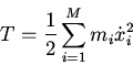 \begin{displaymath}T=\frac{1}{2}\sum_{i=1}^Mm_i\dot{x}_i^2\end{displaymath}