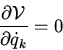 \begin{displaymath}\frac{\partial \cal V}{\partial \dot{q}_k}=0\end{displaymath}