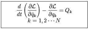 \fbox{\parbox{6cm}{
\begin{displaymath}\frac{d}{dt}\left(\frac{\partial \cal L}...
...q_k}=Q_k\end{displaymath}
\begin{displaymath}k=1,2\cdots N\end{displaymath}
}}