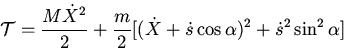 \begin{displaymath}{\cal T}=\frac{M\dot{X}^2}{2}+\frac{m}{2}[(\dot{X}+\dot{s}\cos\alpha)^2
+\dot{s}^2\sin^2\alpha]\end{displaymath}