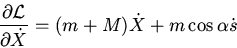 \begin{displaymath}\frac{\partial {\cal L}}{\partial \dot{X}}=(m+M)\dot{X}+m\cos\alpha\dot{s}\end{displaymath}