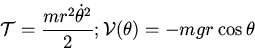 \begin{displaymath}{\cal T}=\frac{mr^2\dot{\theta}^2}{2}; {\cal V}(\theta)=-mgr\cos\theta\end{displaymath}